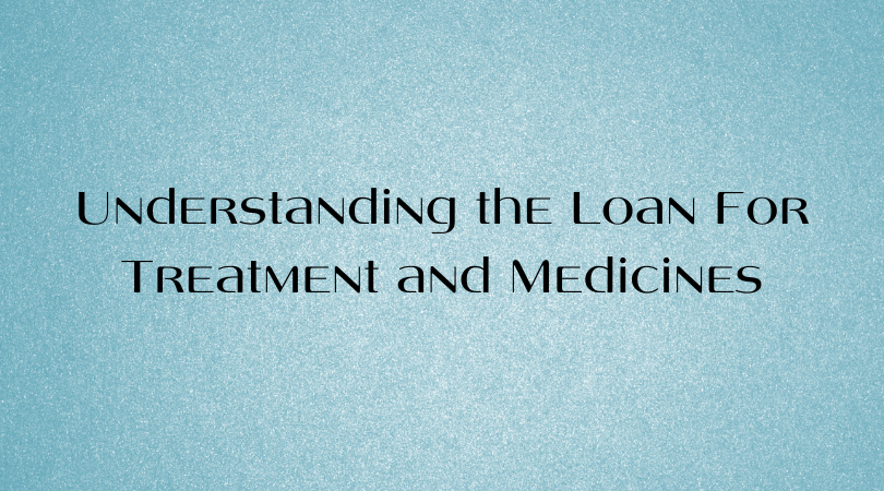 Understanding the Loan For Treatment and Medicines